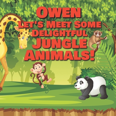 Owen Let's Meet Some Delightful Jungle Animals!: Personalized Kids Books with Name - Tropical Forest & Wilderness Animals for Children Ages 1-3
