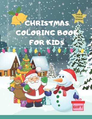 Christmas Coloring Book For Kids: 60 Unique Coloring Designs Fun And Creative for Children, Kids and Toddlers with a Christmas Gift!