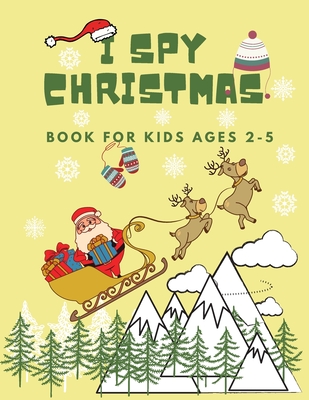 I Spy Christmas Book For Kids Ages 2-5 -: Coloring Book for Little Children Best Xmas Gift Fun Stocking Stuffers Advent Almost Christmas Let It Snow