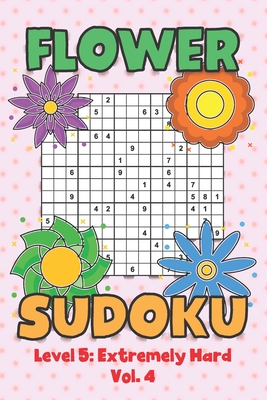 Flower Sudoku Level 5: Extremely Hard Vol. 4: Play Flower Sudoku With Solutions 5 9x9 Grid Overlap Hard Level Volumes 1-40 Variation Paper Lo