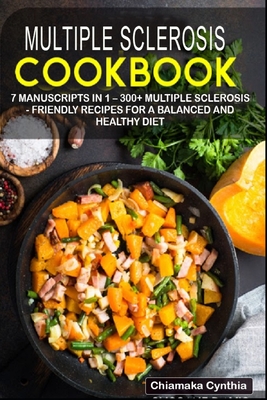 Multiple Sclerosis Cookbook: 7 Manuscripts in 1 - 300+ Multiple Sclerosis - friendly recipes for a balanced and healthy diet