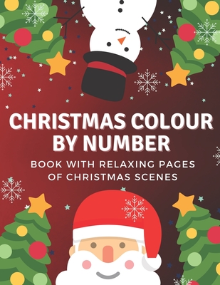 Christmas Colour By Number Book With Relaxing Pages Of Christmas Scenes: Fun Activity - Blessing Xmas Tree, Santa Claus, Snowman & Other Cute Stuff Co
