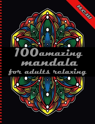 100 amazing mandala for adults relaxing: Mandalas-Coloring Book For Adults-Top Spiral Binding-An Adult Coloring Book with Fun, Easy, and Relaxing Colo