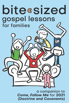 Bite-Sized Gospel Lessons for Families (2021 - Doctrine and Covenants): A Simplified Approach to Come Follow Me for Latter-day Saint (LDS) FHE