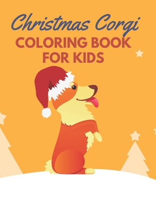 Christmas Corgi Coloring Book For Kids: Christmas Corgi Coloring Book For Kids Ages 4-8 Christmas Presents For Corgi Lovers Gifts Ideas For Corgi Love