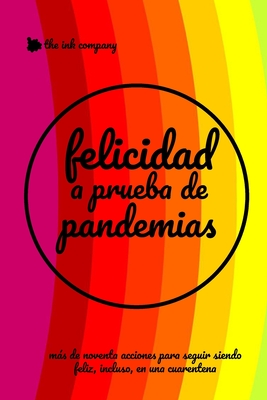 Felicidad a Prueba de #Pandemias: 91 Acciones Para Seguir Siendo Feliz, Incluso En Una Cuarentena