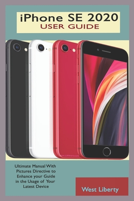 iPhone SE 2020 USER GUIDE: Complete Ultimate Guide With Pictorial Directives To Master The Second Generation SE IPhone And Actual Screen Shot