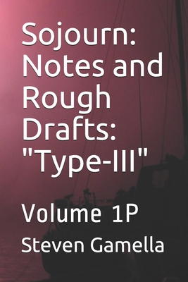 Sojourn: Notes and Rough Drafts: "Type-III" Volume 1P
