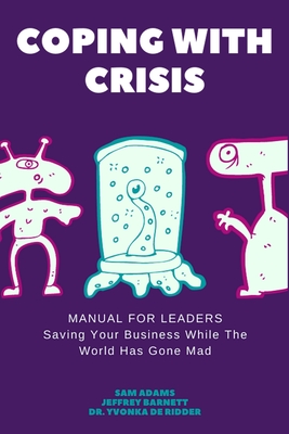 Coping with Crisis - Manual for Business Leaders: How to Sustain Productivity, Morale, and Culture In a Disrupted Workplace