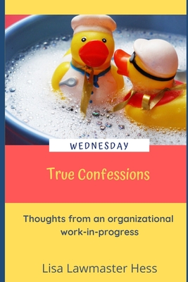 True Confessions Wednesday: Thoughts from an organizational work-in-progress