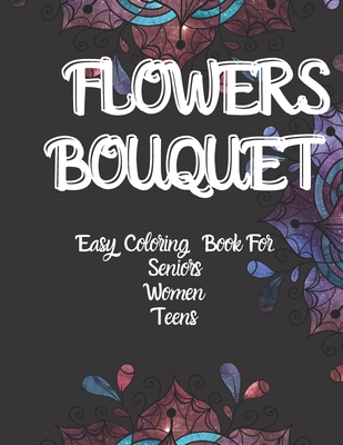 Flowers Bouquet Easy Coloring Book: For Seniors Women Teens