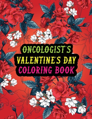 Oncologist's Valentine Day Coloring Book: Best Stress Relief Valentine Day Gifts Idea for Oncologist Husband, Wife, Dad, Mom, Boyfriend, Girlfriend. M