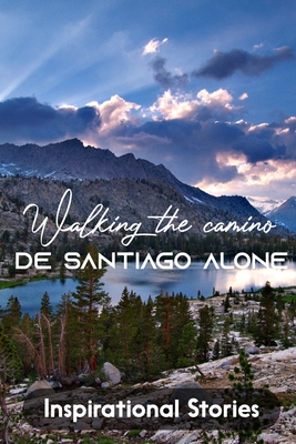Walking The Camino De Santiago Alone Inspirational Stories: Walking Adventures Portugal