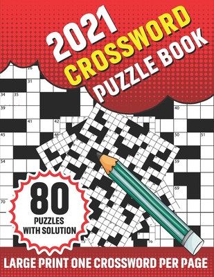 2021 Crossword Puzzle Book: 2021 Crossword Brain Puzzles And Problem-Solving Word Game For Brainstorming Including 80 Large Print Puzzles And Solu