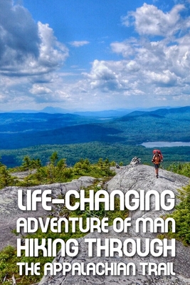 Life-changing Adventure Of Man Hiking Through The Appalachian Trail: Appalachian Trail Survival Stories