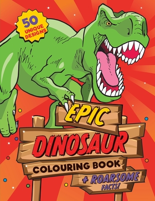 Dinosaur Colouring Book: For kids ages 4-8, 50 epic colouring pages of realistic dinosaurs, prehistoric scenes and cool graphics plus ROARSOME