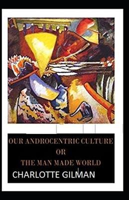 Our Androcentric Culture Or The Man-Made World Illustrated