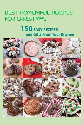 Best Homemade Recipes For Christmas- 150 Easy Recipes And Gifts From Your Kitchen: Holiday Meal Recipes