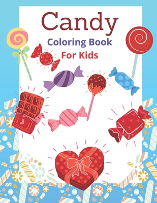 Candy Coloring Book For Kids: Color the candies for kids coloring ages 3-10 / Kids Candy Coloring Book / Amazing fun activity books for kids
