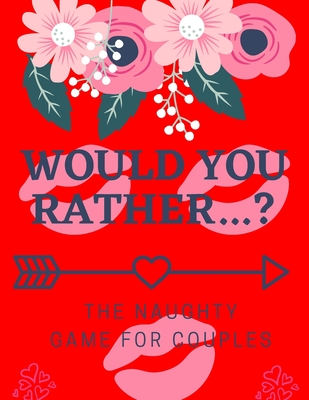 Would You Rather... ? The Naughty Game For couples