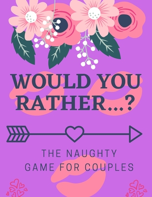 Would You Rather... ? The Naughty Game For couples