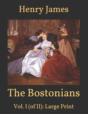 The Bostonians: Vol. I (of II): Large Print