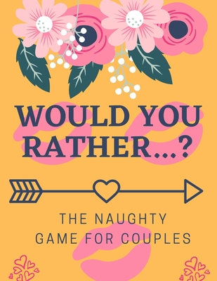 Would You Rather... ? The Naughty Game For couples