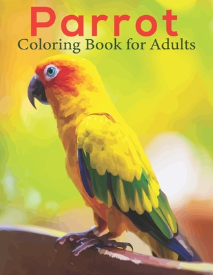 Parrot Coloring Book For Adults: An Adults Coloring Parrot design for Relieving Stress & Relaxation.