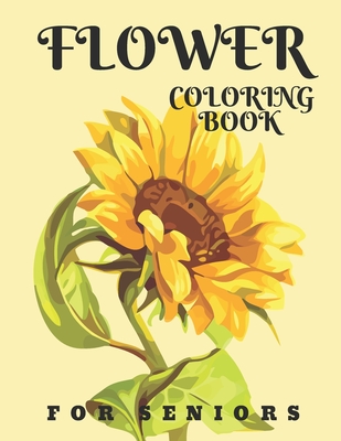 Flower Coloring Book For Seniors: Easy Flowers Designs For Adults Relaxation: Gifts For Grandma & Grandpa