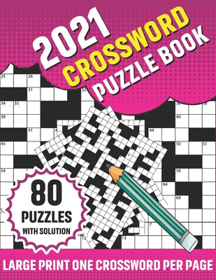 2021 Crossword Puzzle Book: Large Print 80 Crossword Puzzle Book For Adults with Solutions From Easy to Hard Levels - Perfect For Giving In Any Oc