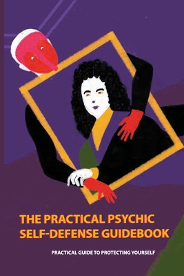 The Practical Psychic Self-defense Guidebook- Practical Guide To Protecting Yourself: 3 Second Rule