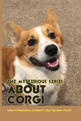 The Mysterious Series About Corgi- When A Dead Body Covered In Clay Has Been Found: Murders Mystery Books 2020