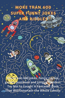 More Than 600 Super Funny Jokes And Riddles: More than 600 jokes, funny riddles, games, pastimes and tongue twisters. Try Not to Laugh! A Fantastic Bo