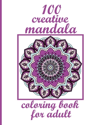 100 creative mandala coloring book for adult: An Adult Coloring Book with Fun, Easy, and Relaxing Coloring Pages - Magical Mandalas