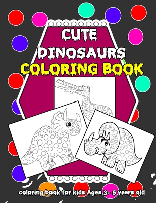 Cute Dinosaurs: coloring book for kids Ages 3- 5 years old (8,5 x 11 inches): Cute Dinosaurs: coloring book for kids Ages 3- 5 years o