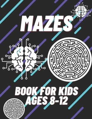 Mazes Book For Kids Ages 8-12: Maze Book For Kids With Solutions / Puzzles Games To Challenge Your Brain / Perfect For Kids