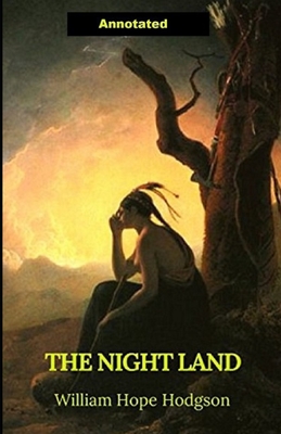 The Night Land: Classic Original Edition (Annotated)