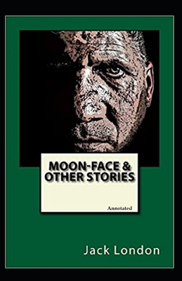 Moon-Face, and Other Stories (Annotated)