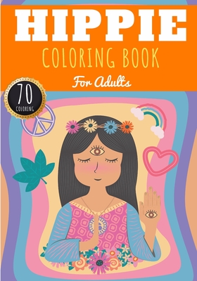 Hippie Coloring Book: For Adults with 70 Unique Pages to Color on Hippies, Peace and Love, Flowers, Mandalas, Surfing, Sun and Dream Catcher