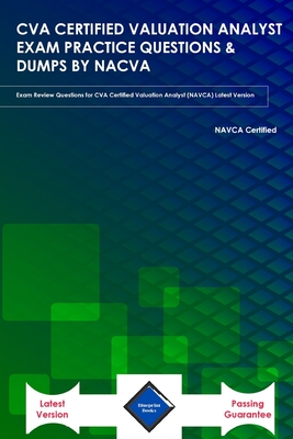 Cva Certified Valuation Analyst Exam Practice Questions & Dumps by Nacva: Exam Review Questions for CVA Certified Valuation Analyst (NAVCA) Latest Ver