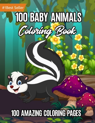 100 Baby Animals Coloring Book: Awesome Creative Hobby for Toddlers Kids Teens Adults Grownups Elderly 1-4 4-8 8-12 12-14 13-16 Years Old Easy Fun The