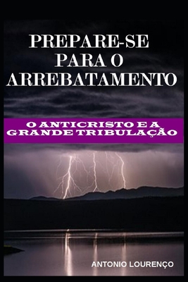 Prepare-Se Para O Arrebatamento: O Anticristo e a Grande Tribulação