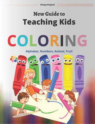 New Guide to teaching, Coloring Books,: Numbers, Alphabet, Fruits, Animals, Colors and more (Workbook) for Kids 3-12 years