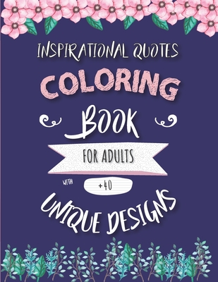 Inspirational Quotes Coloring Book: 40+ UNIQUE DESIGNS with flowers, cool patterns, mandalas, hand-drawn designs and Animals. Nice gift for everyone!