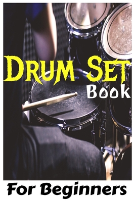 Drum Set Book For Beginners: For Kids & Adults, Teach Yourself to Play Drum Set No School, No Teacher, Save Your Effort, Learning Drum Set For Begi