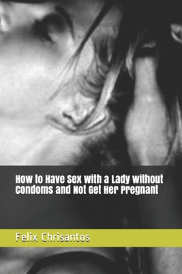 How to Have Sex with a Lady without Condoms and Not Get Her Pregnant