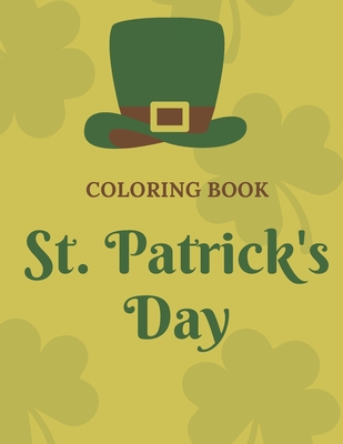 St. Patrick's Day coloring book: Coloring Book with Beautiful Saint Patrick Things, Irish Shamrock, Leprechaun and Other Saint Patrick's Day Stuff
