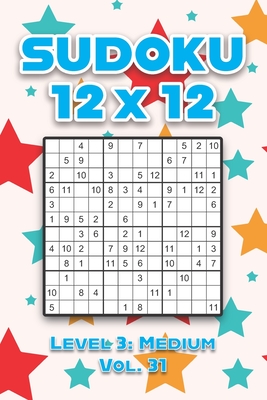 Sudoku 12 x 12 Level 3: Medium Vol. 31: Play Sudoku 12x12 Twelve Grid With Solutions Medium Level Volumes 1-40 Sudoku Cross Sums Variation Tra