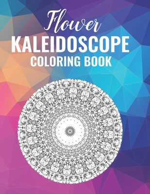 Flower Kaleidoscope Coloring Book: 50 Floral Pattern Coloring Pages