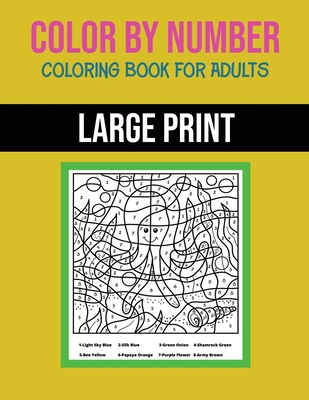 Color By Number Coloring Book For Adults: Large Print, Stress Relieving Designs For Adults Relaxation